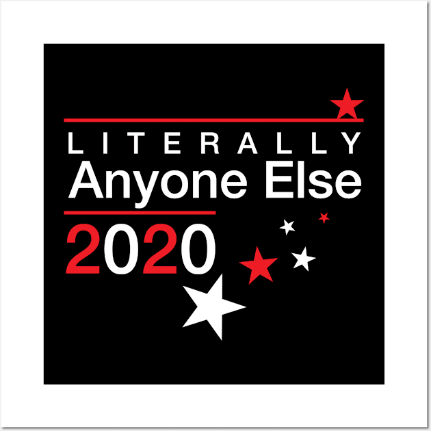 Literally Anyone Else 2020, Presidential Election Joke, Funny Political Vote T-Shirt Active Wall Art by Happiness Shop